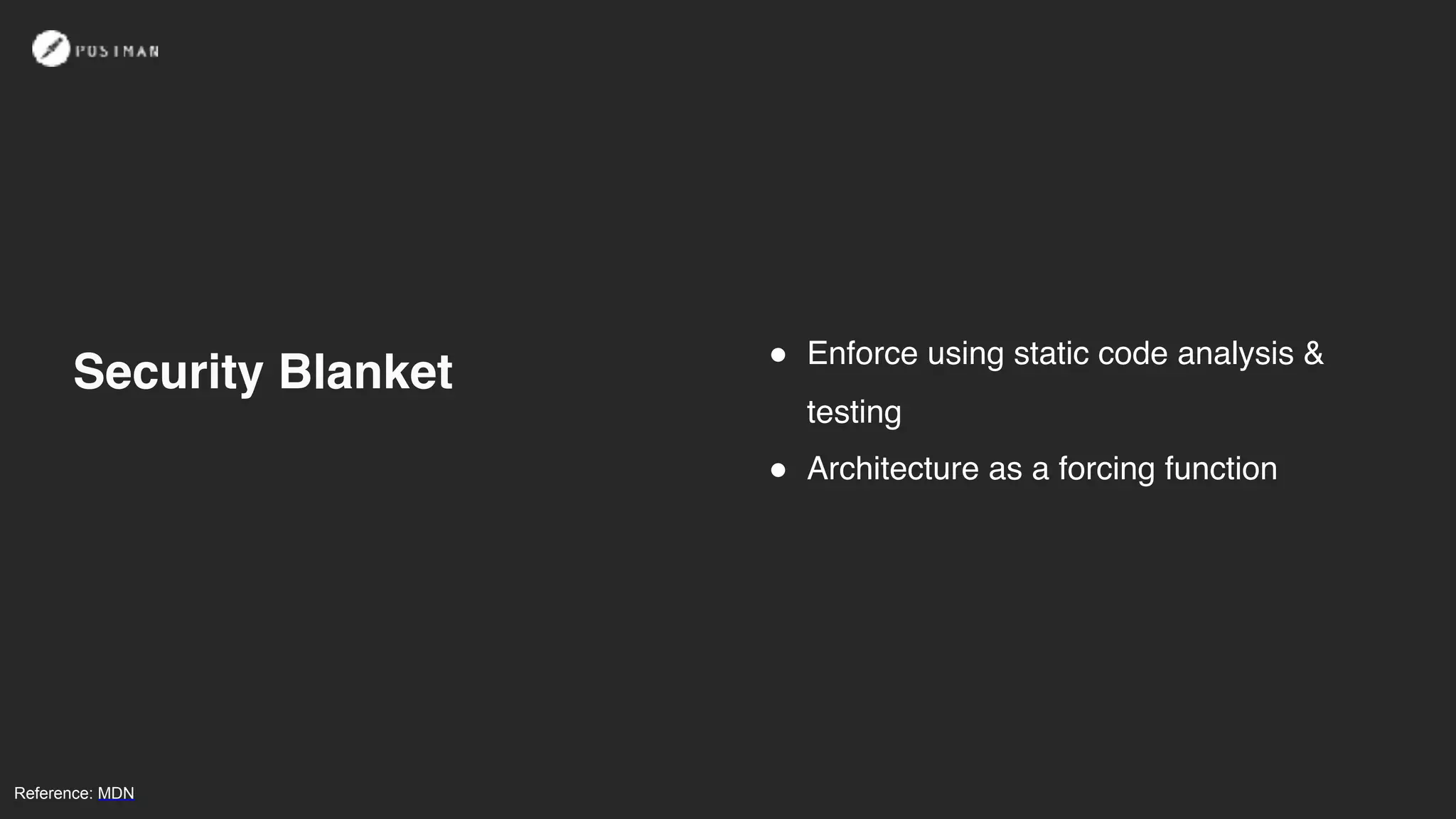 Security Blanket
! Enforce using static code analysis &
testing
! Architecture as a forcing function
Reference: MDN
 