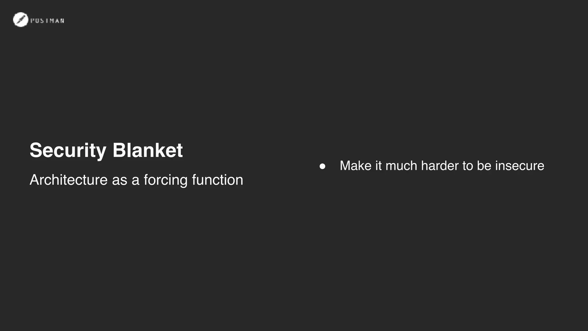 Security Blanket
! Make it much harder to be insecure
Architecture as a forcing function
 
