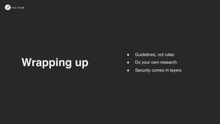 ! Guidelines, not rules
! Do your own research
! Security comes in layers
Wrapping up
 