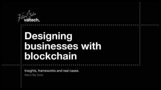 Insights, frameworks and real cases.
Designing
businesses with
blockchain
Marco Bar Goria
 
