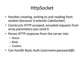 CakePHP’s HttpSocket Class<br />cake/libs/http_socket.php<br /><ul><li>Usage:</li></ul>    App::import(‘Core’, ‘HttpSocket...