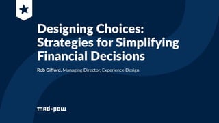 Designing Choices:
Strategies for Simplifying
Financial Decisions
 