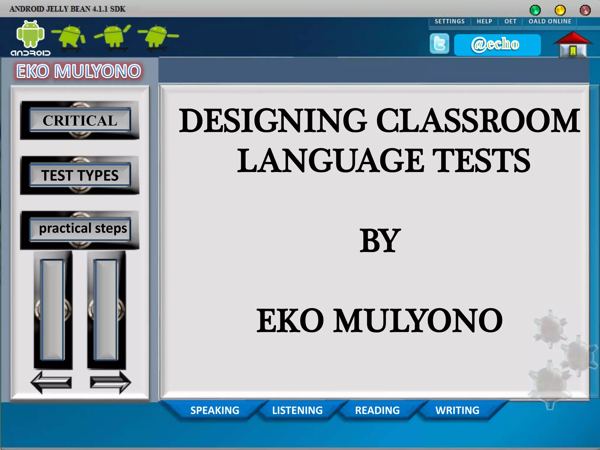 CRITICAL
TEST TYPES
WRITINGREADINGLISTENINGSPEAKING
DESIGNING CLASSROOM
LANGUAGE TESTS
BY
EKO MULYONO
practical steps
 