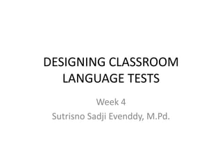 DESIGNING CLASSROOM
   LANGUAGE TESTS
            Week 4
 Sutrisno Sadji Evenddy, M.Pd.
 