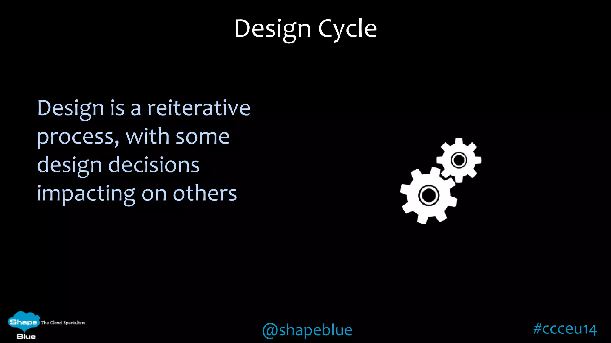 Design Cycle 
@shapeblue #ccceu14 
Design is a reiterative 
process, with some 
design decisions 
impacting on others 
 