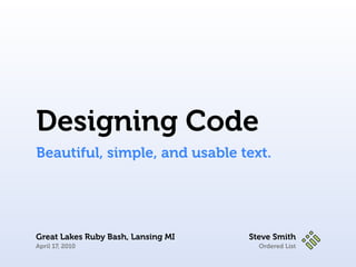 Designing Code
Beautiful, simple, and usable text.




Great Lakes Ruby Bash, Lansing MI   Steve Smith
April 17, 2010                        Ordered List
 