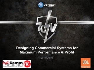 Designing Commercial Systems for
Maximum Performance & Profit
2/17/2015
 