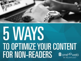 5 WAYS

TO OPTIMIZE YOUR CONTENT
FOR NON-READERS

 