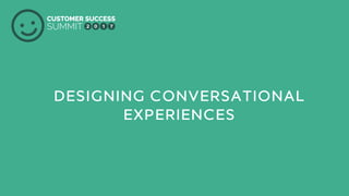PRODUCED BY
DESIGNING CONVERSATIONAL
EXPERIENCES
 