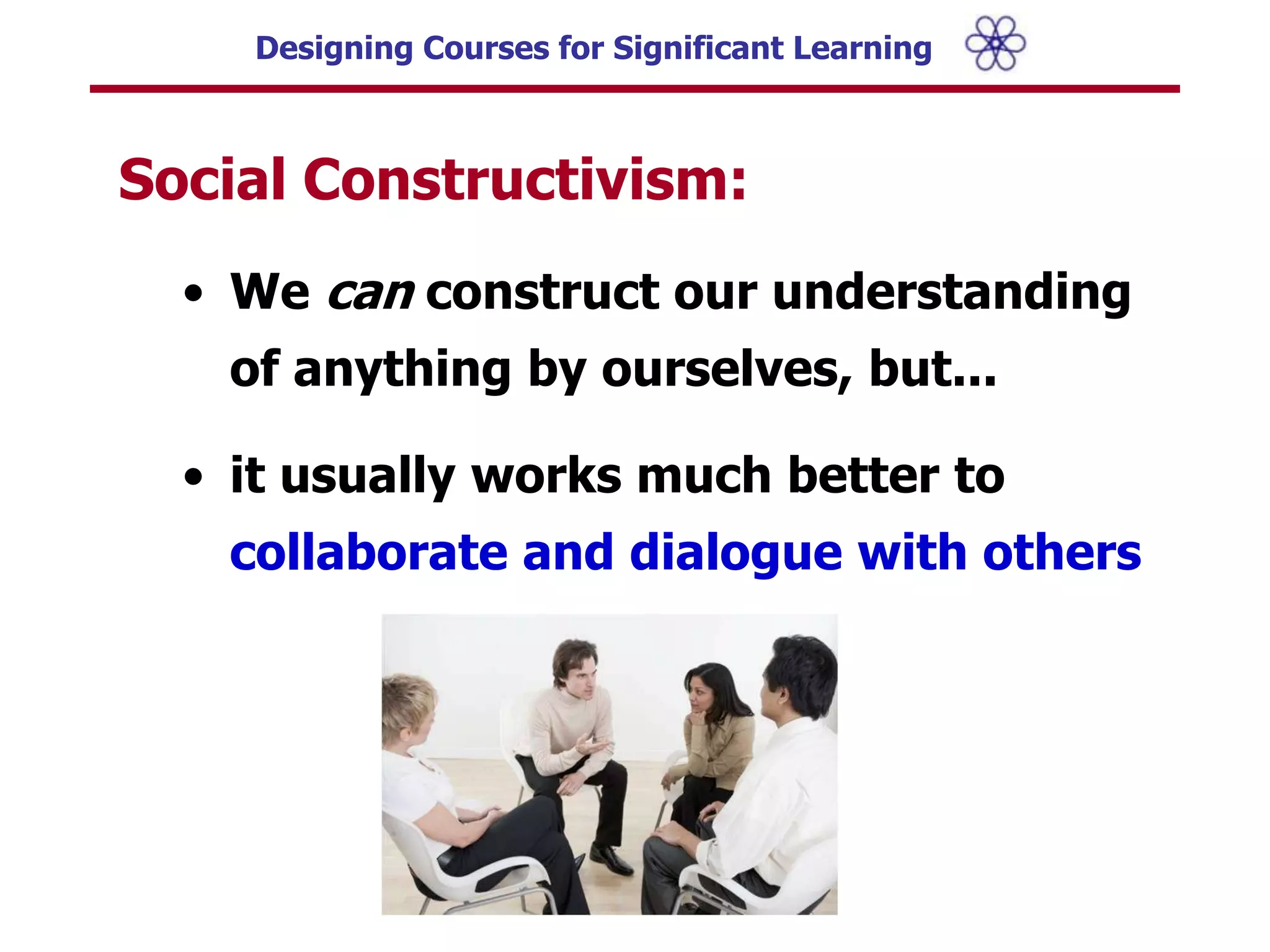 it usually works much better to collaborate and dialogue with othersEnd of courseDuring Course/College:After College:3 FEATURES OF A HIGH QUALITY LEARNING EXPERIENCE3.  The learning: ADDS VALUE1. Students are: ENGAGED2. Student effort results in: SIGNIFICANT & LASTING LEARNING