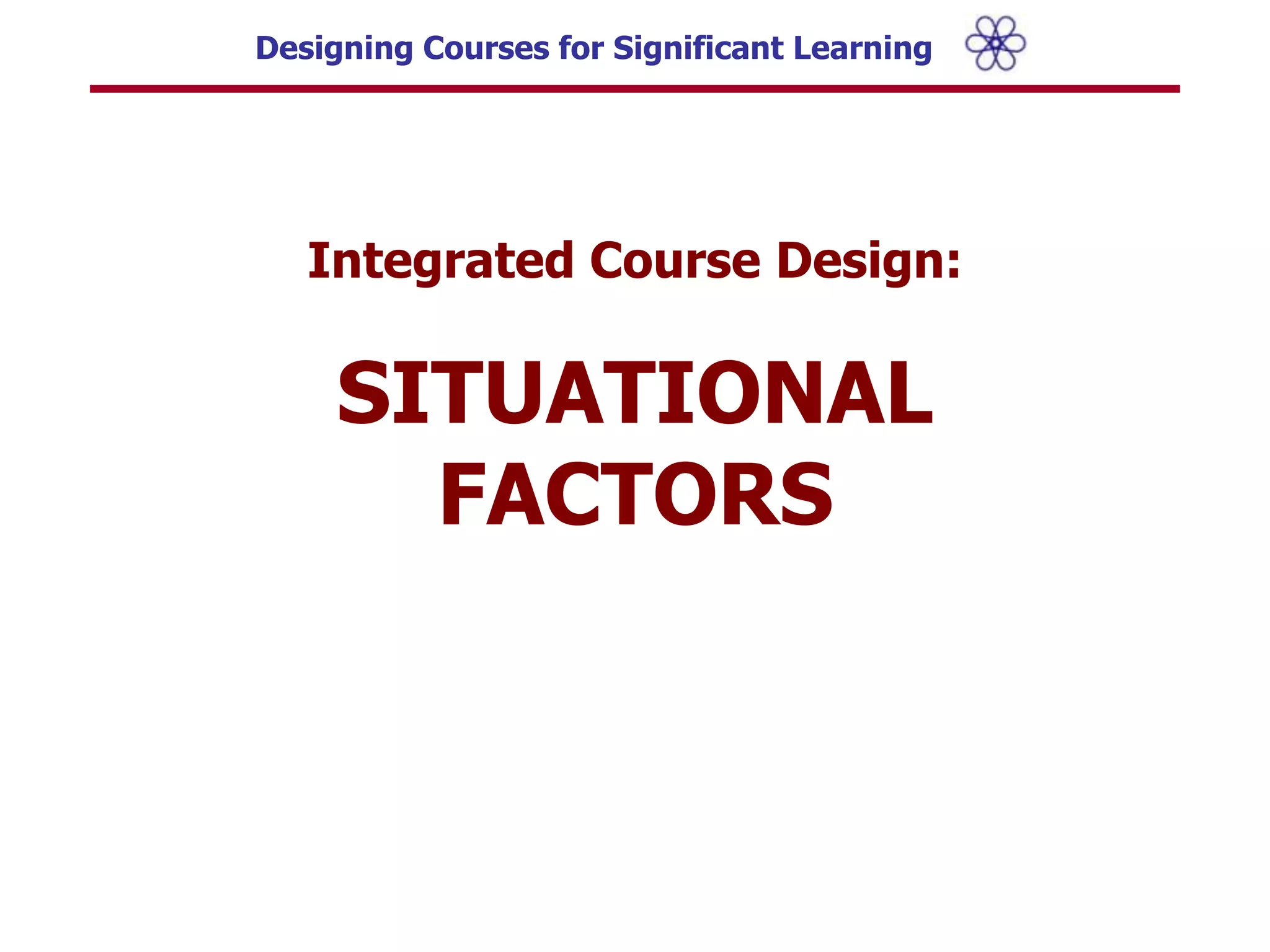 Integrated Course Design:SITUATIONAL FACTORS