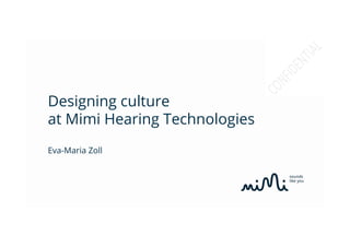 Designing culture
at Mimi Hearing Technologies
Eva-Maria Zoll
 