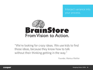 Interject variance into
                                         your process.




“We're looking for crazy ideas. We use ...