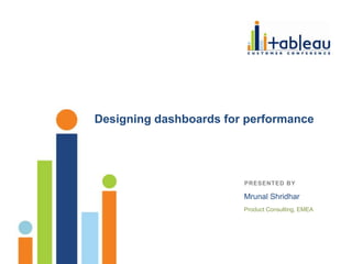 PRESENTED BY
Name Here
Designing dashboards for performance
Mrunal Shridhar
Product Consulting, EMEA
 