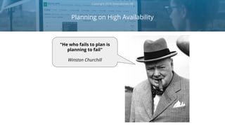 Planning on High Availability
Copyright 2018 Severalnines AB
"He who fails to plan is
planning to fail"
Winston Churchill
 