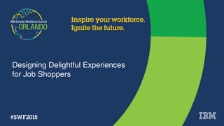 Designing Delightful Experiences
for Job Shoppers
 