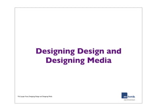 Designing Design and
Designing Media
Prof. Jurgen Faust, Designing Design and Designing Media
 