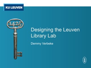 Designing the Leuven
Library Lab
Demmy Verbeke
 