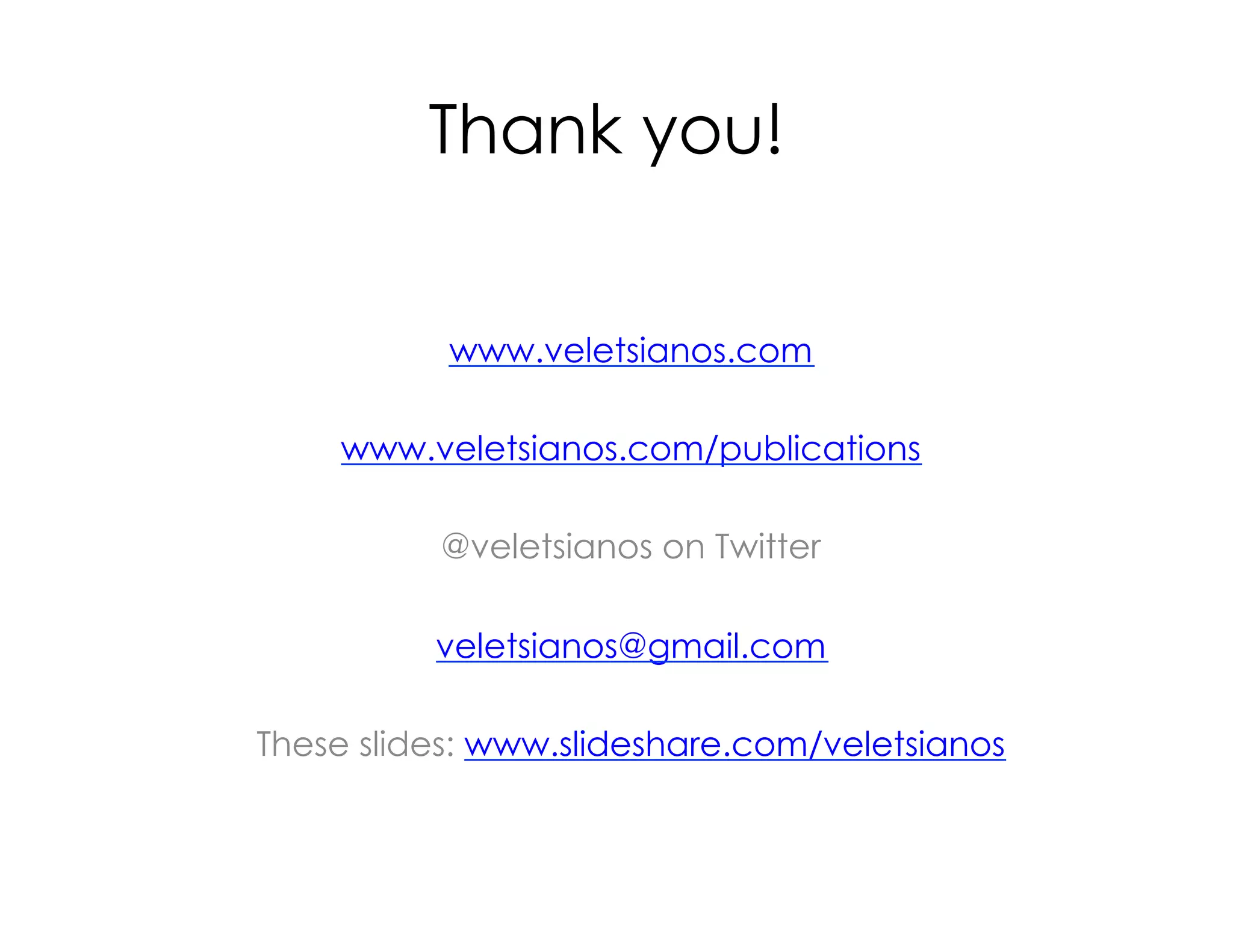 Thank you!
www.veletsianos.com
www.veletsianos.com/publications
@veletsianos on Twitter
veletsianos@gmail.com
These slides: www.slideshare.com/veletsianos
 