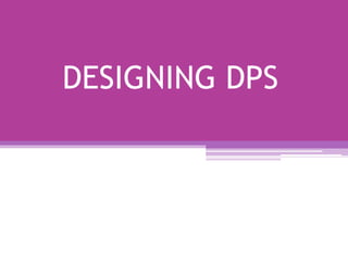 DESIGNING DPS
 
