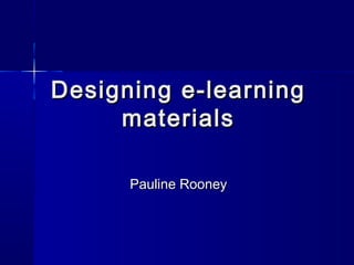 Designing eLearning
Materials
Dr. Pauline Rooney

© Pauline Rooney (2006)

 