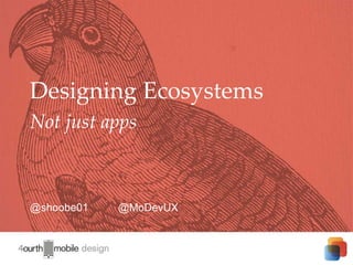 1
@shoobe01 @MoDevUX
Designing Ecosystems
Not just apps
 