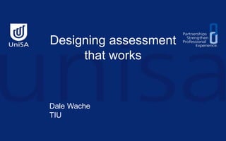 Designing assessment
that works
Dale Wache
TIU
 