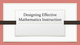 Designing Effective
Mathematics Instruction
 
