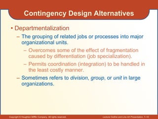 Contingency Design Alternatives <ul><li>Departmentalization </li></ul><ul><ul><li>The grouping of related jobs or processe...