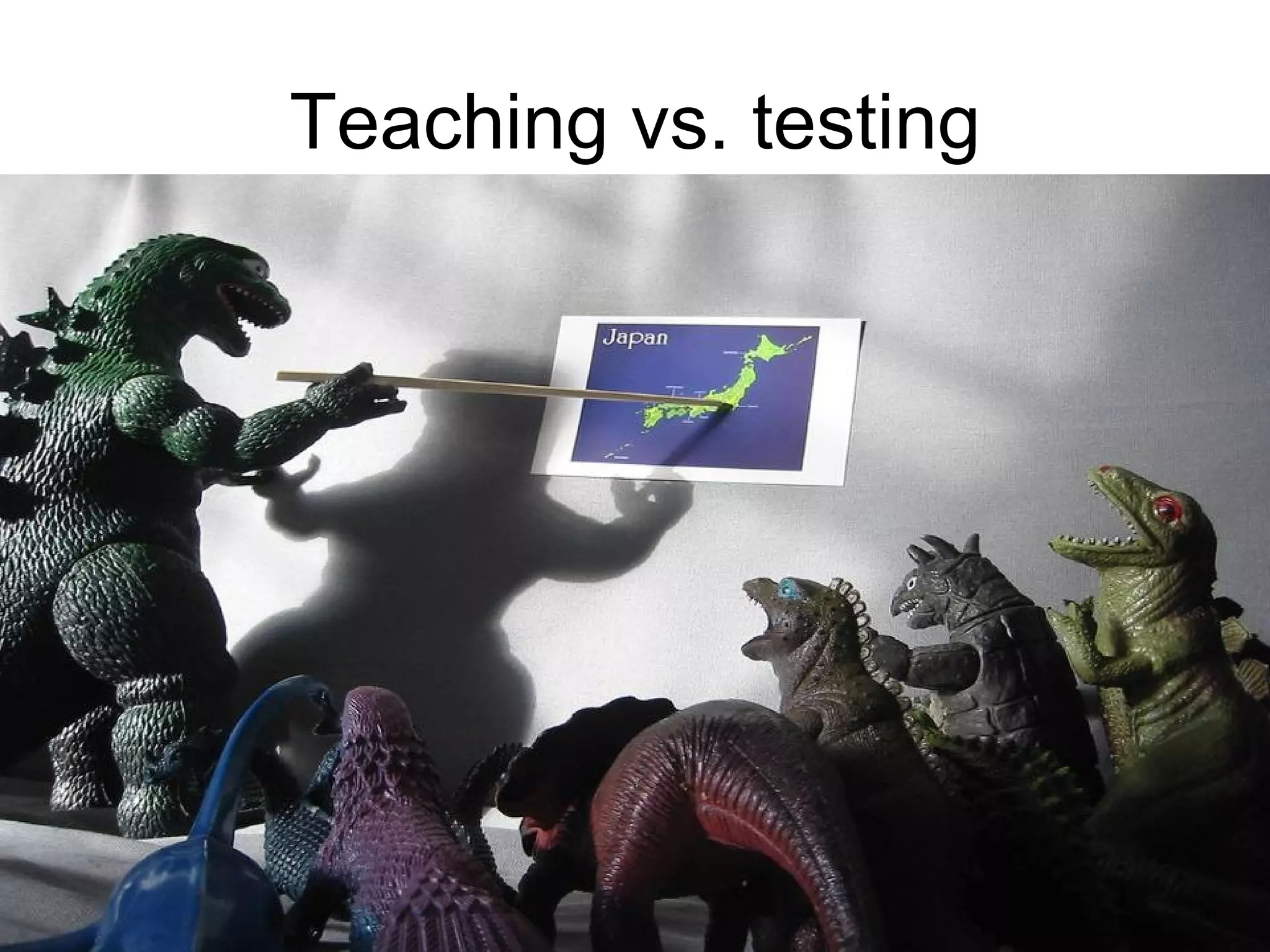 Teaching vs. testing 