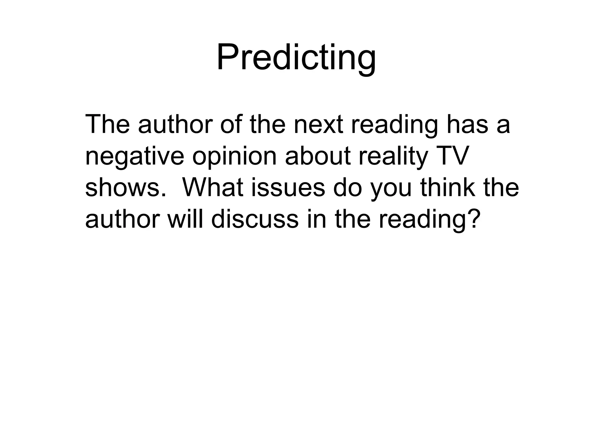 Predicting The author of the next reading has a negative opinion about reality TV shows.  What issues do you think the author will discuss in the reading? 