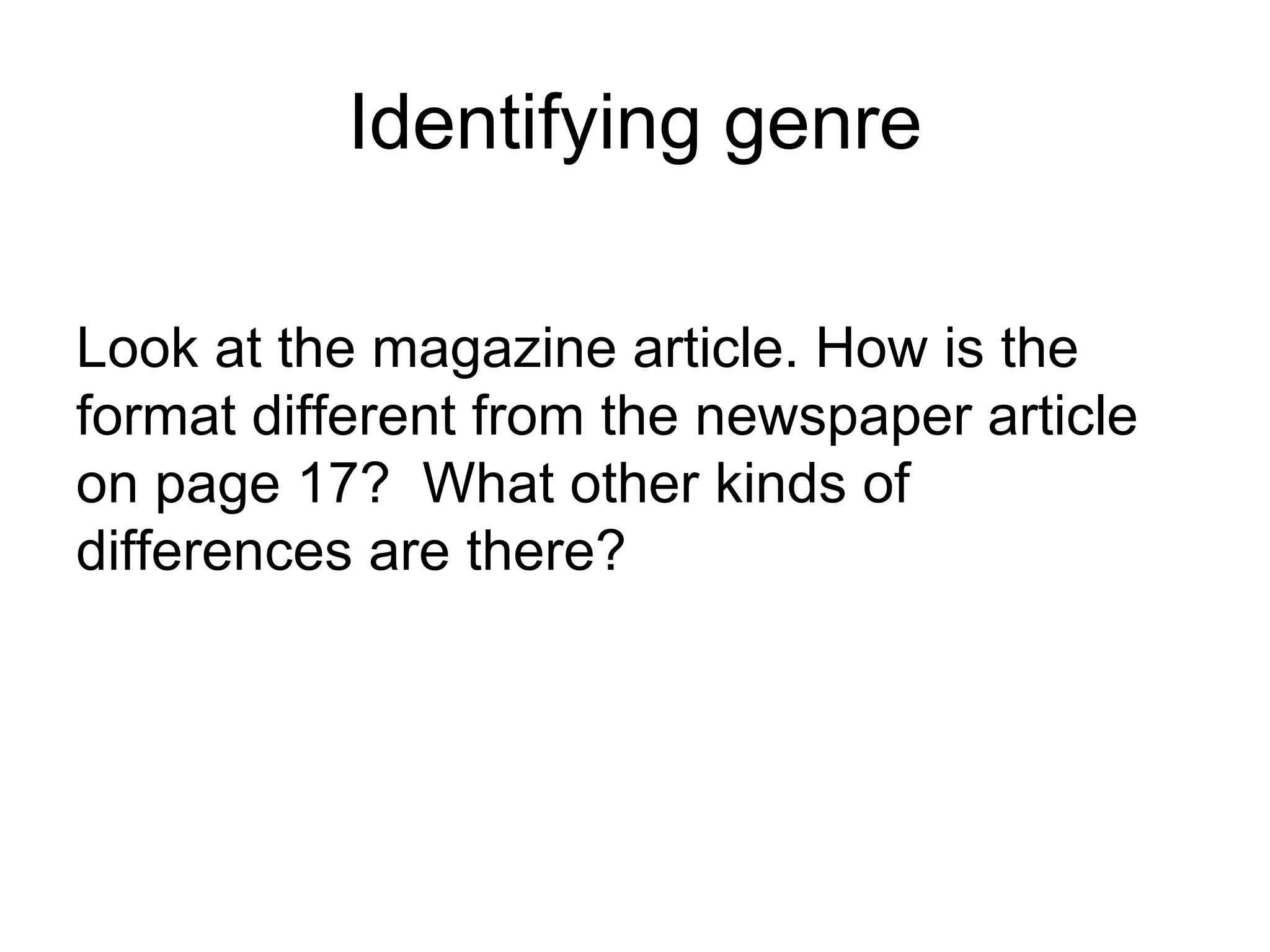 Identifying genre Look at the magazine article. How is the format different from the newspaper article on page 17?  What other kinds of differences are there? 