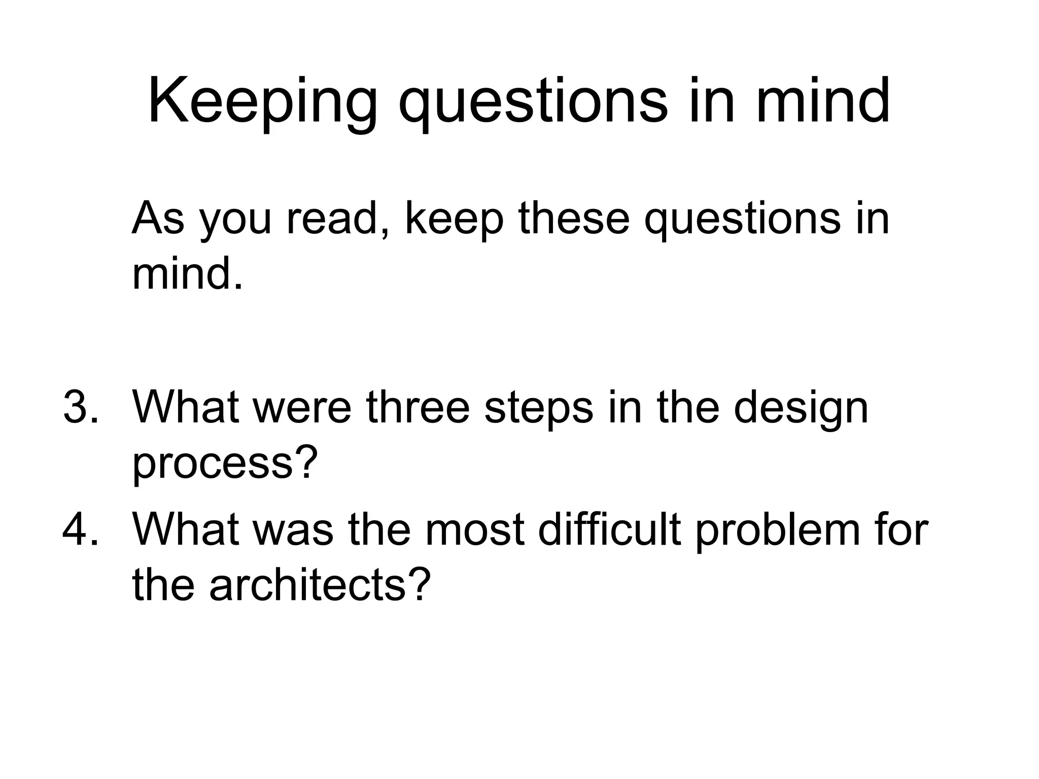 Keeping questions in mind As you read, keep these questions in mind. What were three steps in the design process? What was the most difficult problem for the architects? 