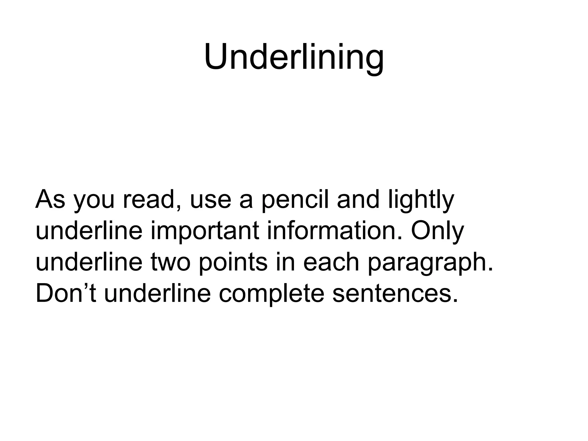 Underlining As you read, use a pencil and lightly underline important information. Only underline two points in each paragraph. Don’t underline complete sentences. 