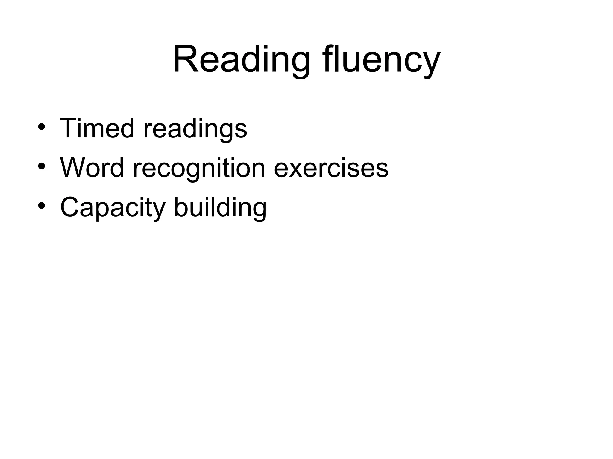 Reading fluency Timed readings Word recognition exercises Capacity building 