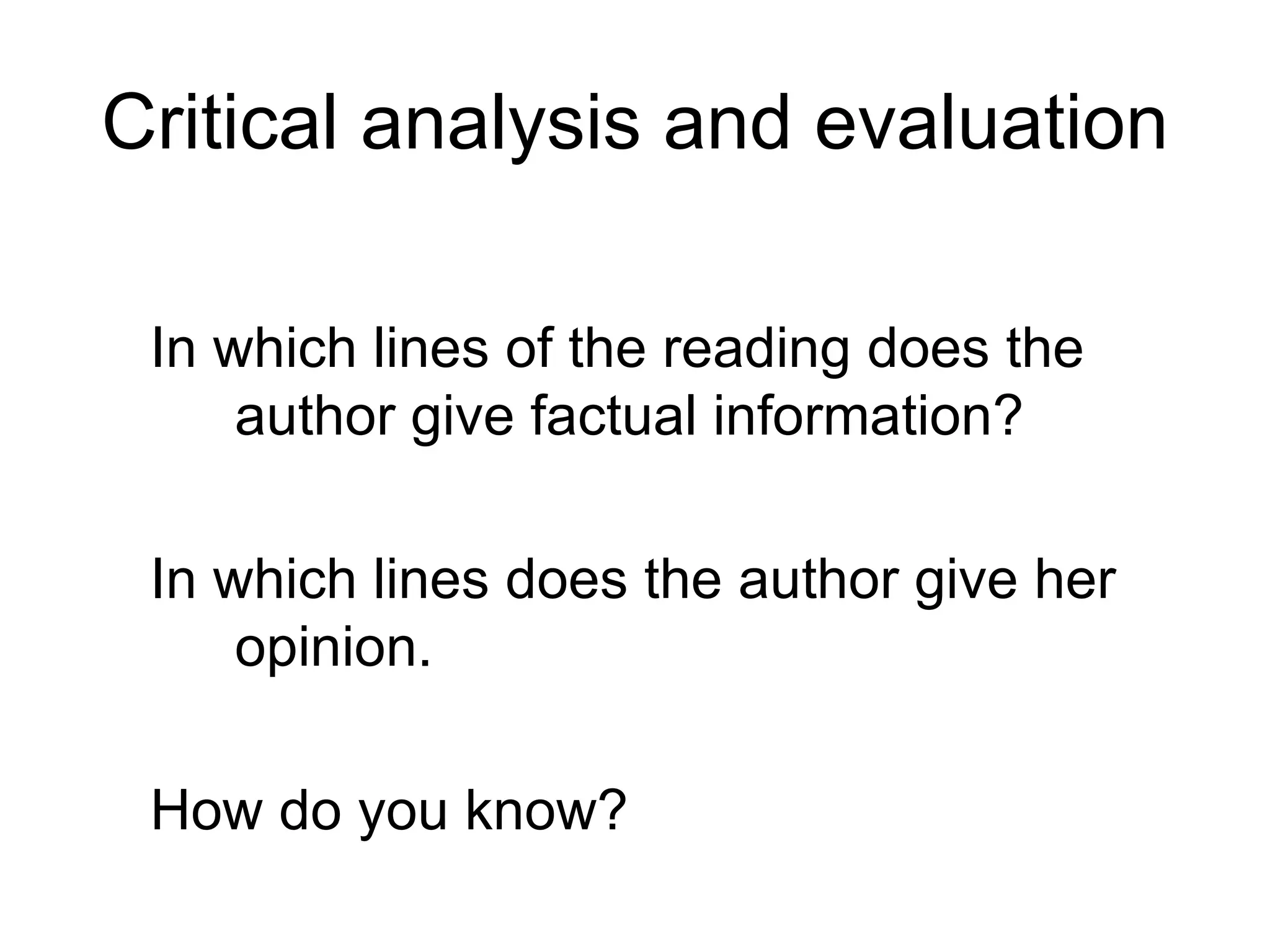 Critical analysis and evaluation In which lines of the reading does the author give factual information? In which lines does the author give her opinion. How do you know? 