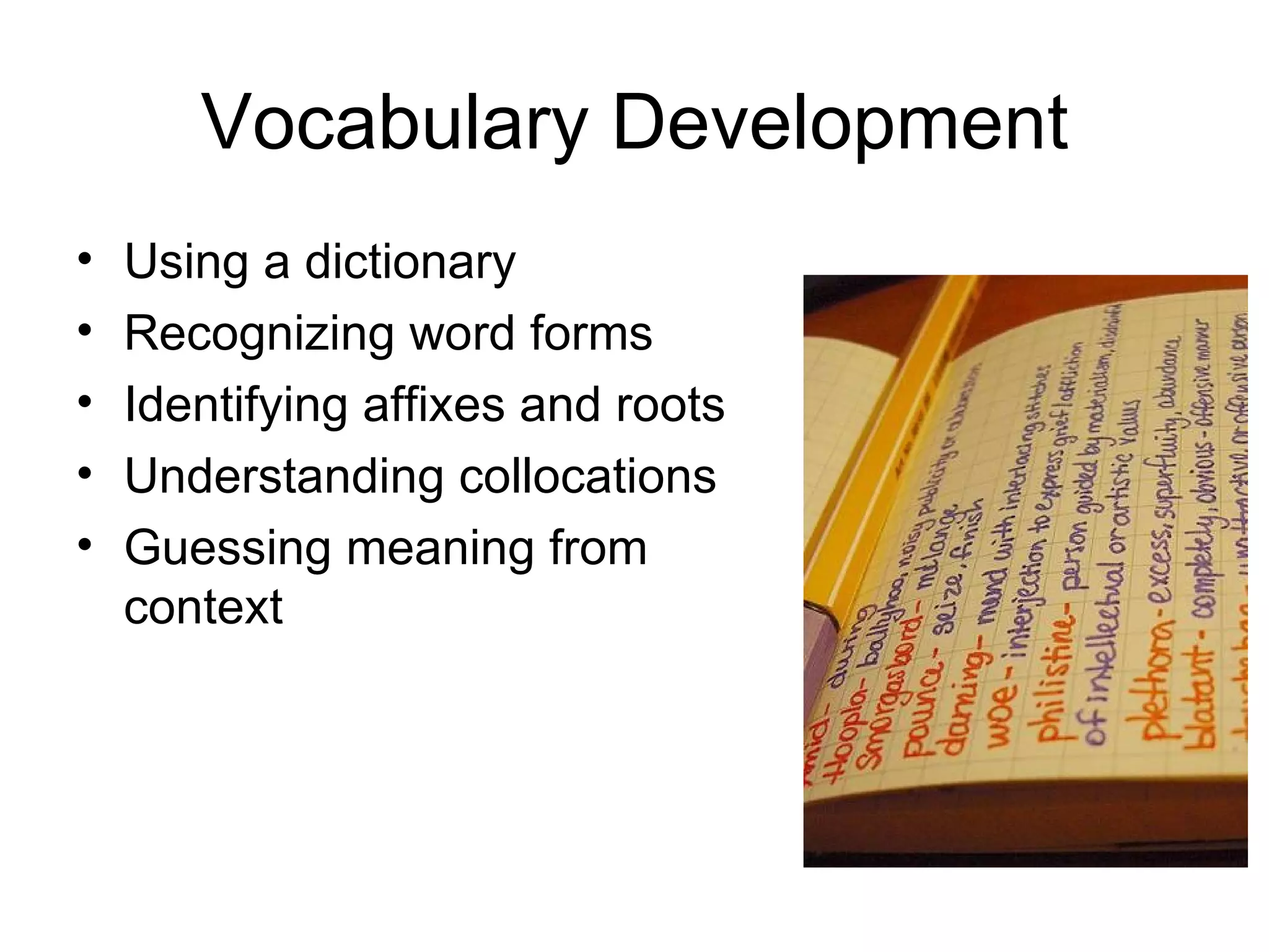 Vocabulary Development Using a dictionary Recognizing word forms Identifying affixes and roots Understanding collocations Guessing meaning from context 