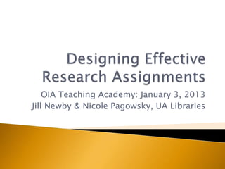 OIA Teaching Academy: January 3, 2013
Jill Newby & Nicole Pagowsky, UA Libraries
 