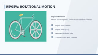 Angular Movement
Motion occurring about a fixed axis or center of rotation.
Angular displacement
Angular velocity (ω)
Measured in radians (rad)
Examples: Fans, Wind Turbines
REVIEW: ROTATIONAL MOTION
 