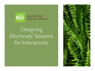 Designing
Elluminate Sessions
   for Interactivity
 