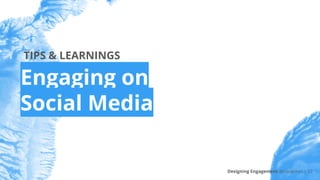 Engaging on
Social Media
TIPS & LEARNINGS
Designing Engagement @riacarmin | 12
 