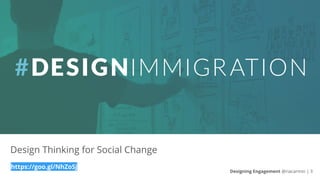 https://goo.gl/NhZoSj
Designing Engagement @riacarmin | 3
Design Thinking for Social Change
 
