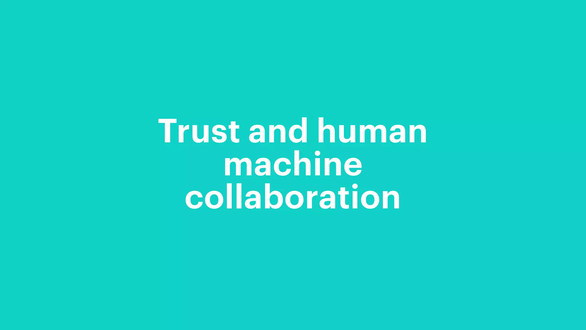 Trust and human
machine
collaboration
 