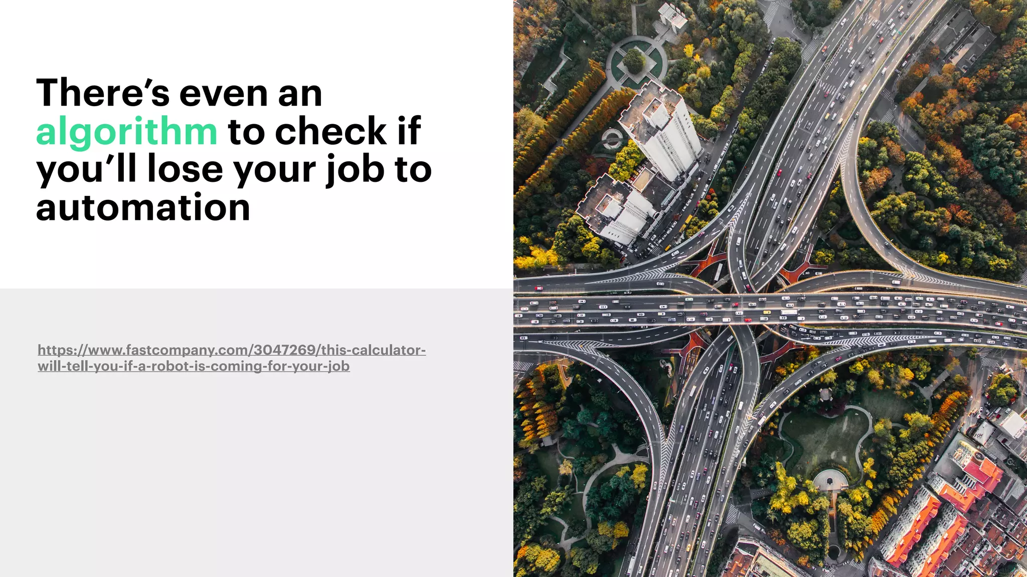 There’s even an
algorithm to check if
you’ll lose your job to
automation
27
https://www.fastcompany.com/3047269/this-calculator-
will-tell-you-if-a-robot-is-coming-for-your-job
 