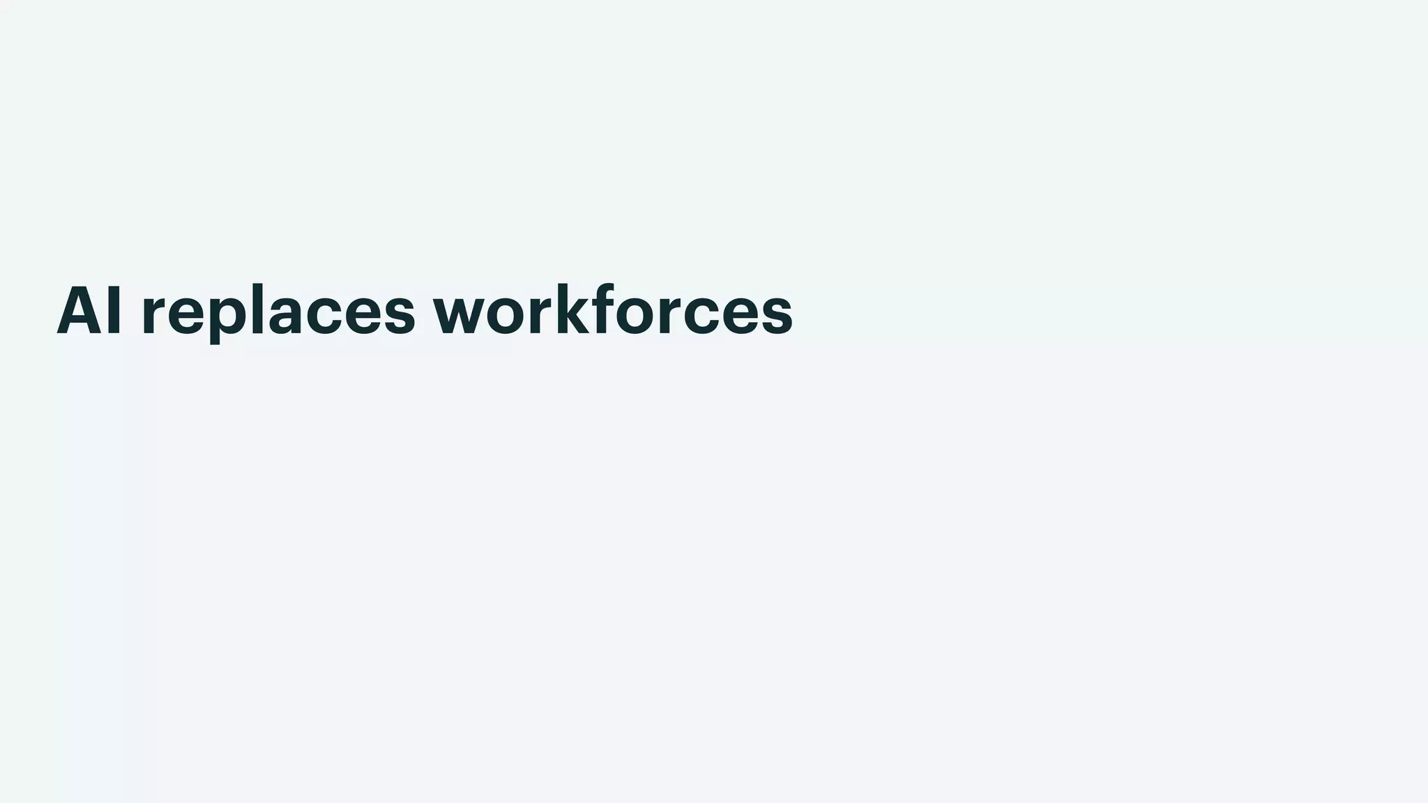 AI replaces workforces
 