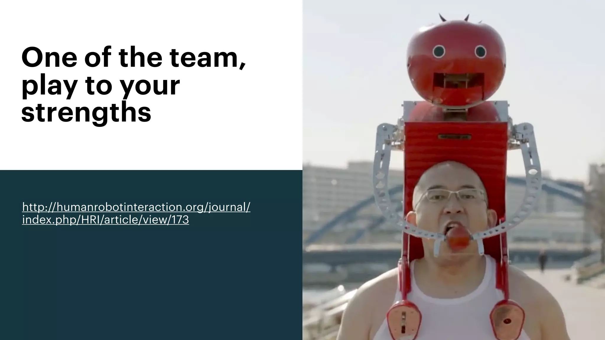 One of the team,
play to your
strengths
http://humanrobotinteraction.org/journal/
index.php/HRI/article/view/173
 