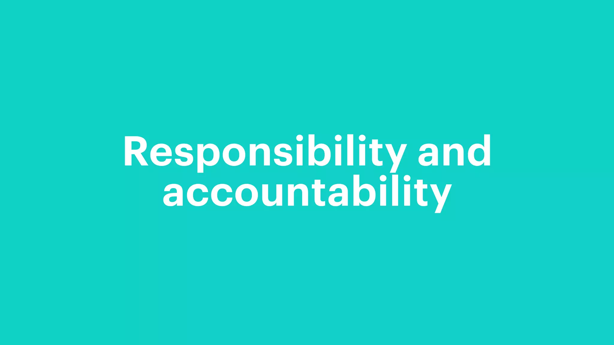 Responsibility and
accountability
 