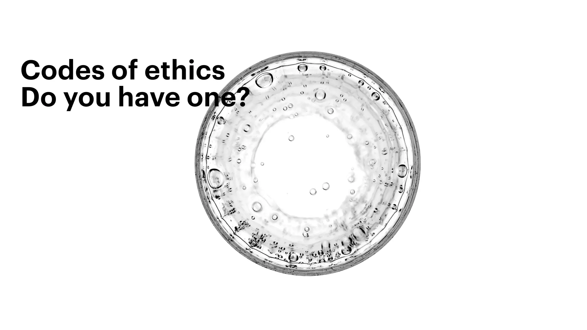 Codes of ethics
Do you have one?
 