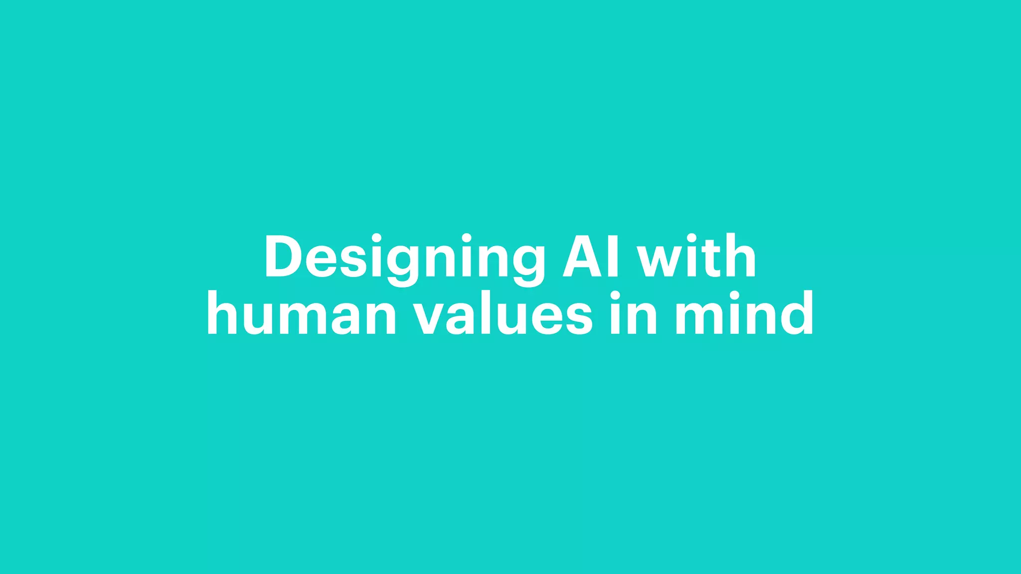 Designing AI with
human values in mind
 