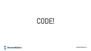 streamnative.io
CODE!
 